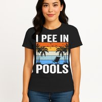 I Pee In Pools Sarcastic Sayings For Pools Lovers Womens T-Shirt