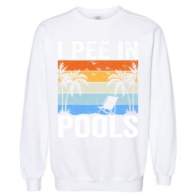 I Pee In Pools Sarcastic Sayings For Pools Lovers Garment-Dyed Sweatshirt