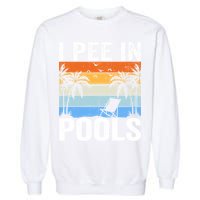 I Pee In Pools Sarcastic Sayings For Pools Lovers Garment-Dyed Sweatshirt