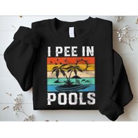 I Pee In Pools Sarcastic Sayings For Pools Lovers  Sweatshirt