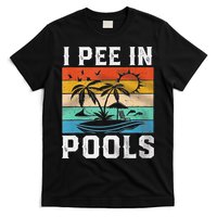 I Pee In Pools Sarcastic Sayings For Pools Lovers  T-Shirt