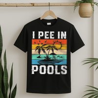 I Pee In Pools Sarcastic Sayings For Pools Lovers  T-Shirt