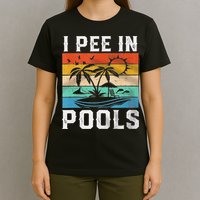 I Pee In Pools Sarcastic Sayings For Pools Lovers  T-Shirt