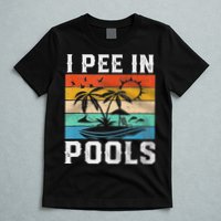 I Pee In Pools Sarcastic Sayings For Pools Lovers  T-Shirt