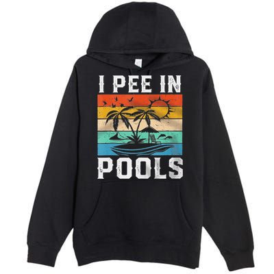I Pee In Pools Sarcastic Sayings For Pools Lovers  Premium Pullover Hoodie