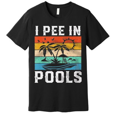 I Pee In Pools Sarcastic Sayings For Pools Lovers  Premium T-Shirt
