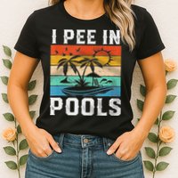 I Pee In Pools Sarcastic Sayings For Pools Lovers  Womens T-Shirt