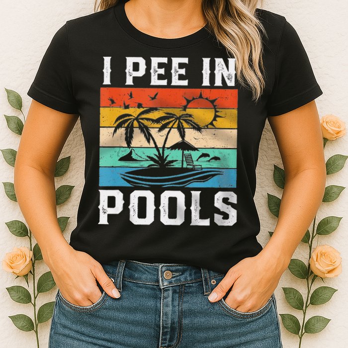 I Pee In Pools Sarcastic Sayings For Pools Lovers  Womens T-Shirt