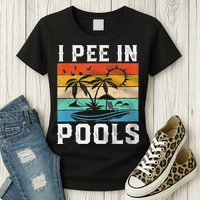 I Pee In Pools Sarcastic Sayings For Pools Lovers  Womens T-Shirt