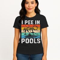 I Pee In Pools Sarcastic Sayings For Pools Lovers  Womens T-Shirt