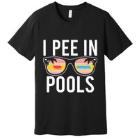 I Pee In Pools Funny Cool Premium T-Shirt