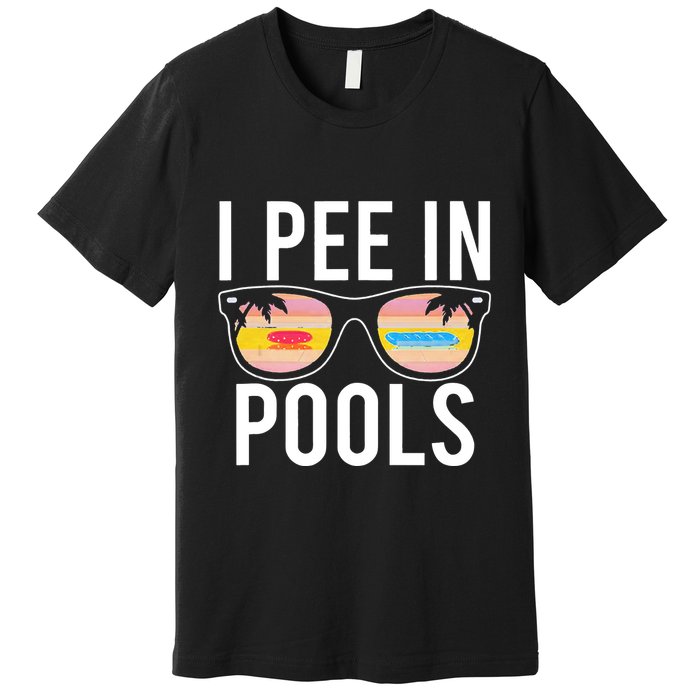 I Pee In Pools Funny Cool Premium T-Shirt