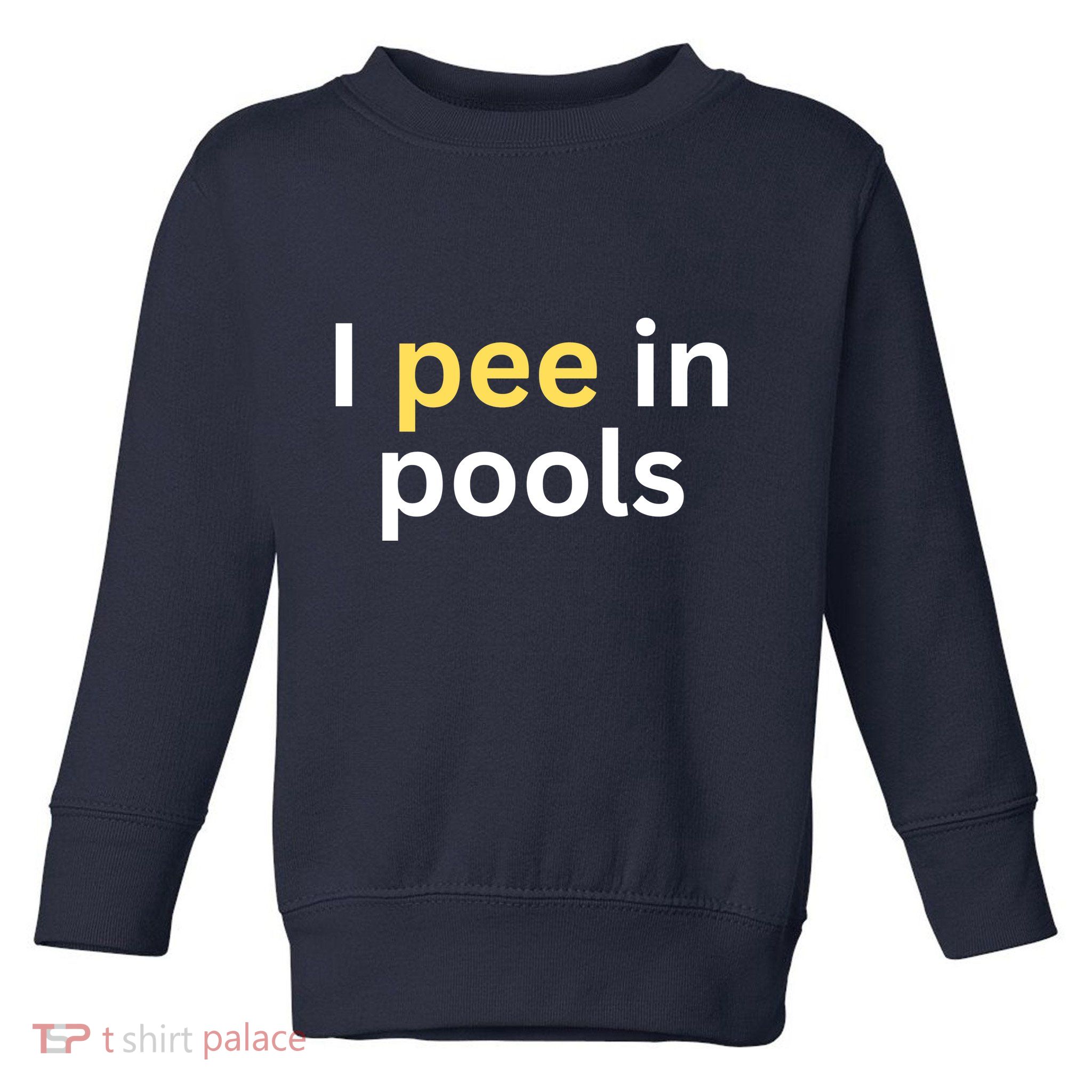 I Pee In Pools Funny Toddler Sweatshirt