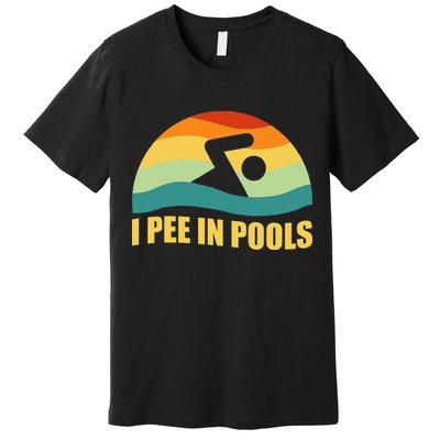 I Pee In Pools Retro Vacation Humor Swimming I Pee In Pools Premium T-Shirt