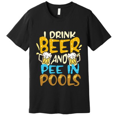 I Pee In Pools Swimming Swim Drink Beer I Pee In Pools Premium T-Shirt