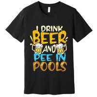 I Pee In Pools Swimming Swim Drink Beer I Pee In Pools Premium T-Shirt