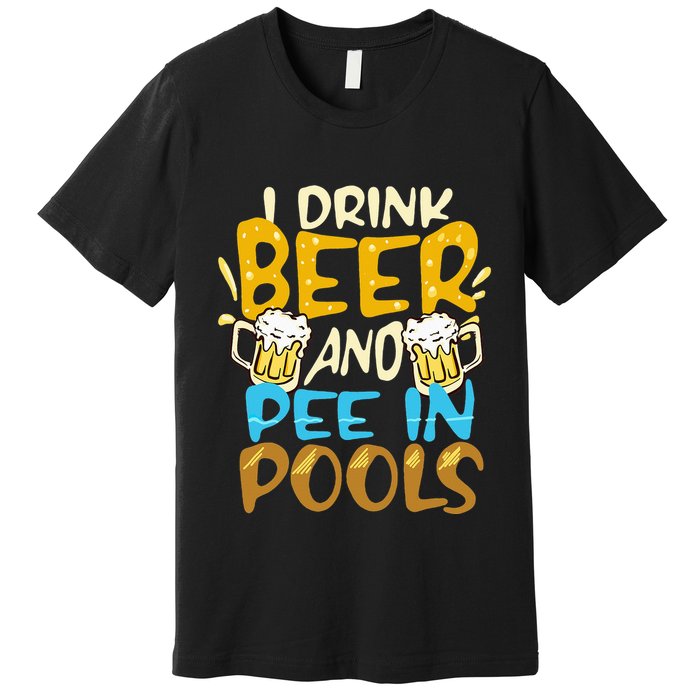 I Pee In Pools Swimming Swim Drink Beer I Pee In Pools Premium T-Shirt