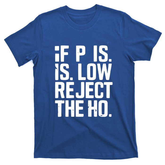 If P Is Low Reject The Ho Funny Design Gift T-Shirt