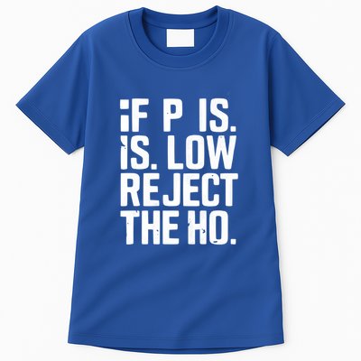 If P Is Low Reject The Ho Funny Design Gift Tall T-Shirt