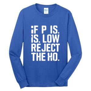 If P Is Low Reject The Ho Funny Design Gift Tall Long Sleeve T-Shirt