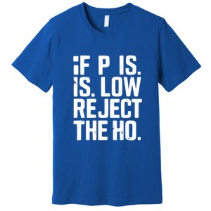 If P Is Low Reject The Ho Funny Design Gift Premium T-Shirt