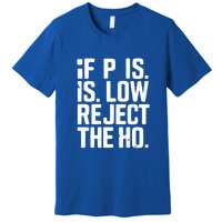 If P Is Low Reject The Ho Funny Design Gift Premium T-Shirt