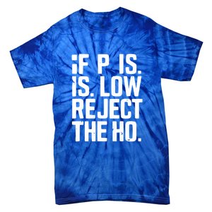 If P Is Low Reject The Ho Funny Design Gift Tie-Dye T-Shirt