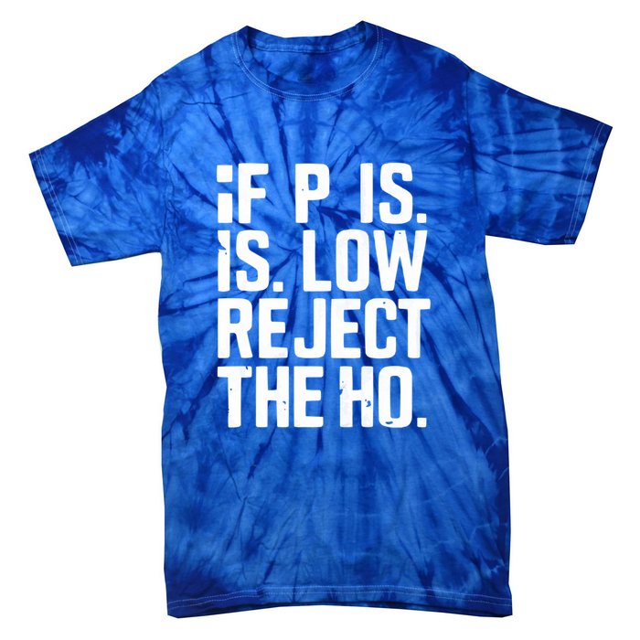 If P Is Low Reject The Ho Funny Design Gift Tie-Dye T-Shirt