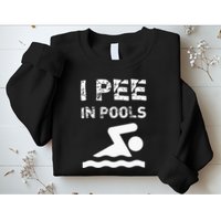 I Pee In Pools Funny Swimming Sarcastic Swim Saying Sweatshirt