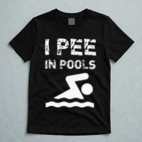 I Pee In Pools Funny Swimming Sarcastic Swim Saying T-Shirt