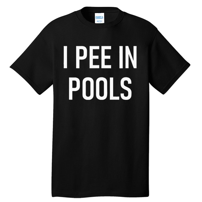 I Pee In Pools Funny Jokes Sarcastic Sayings Tall T-Shirt