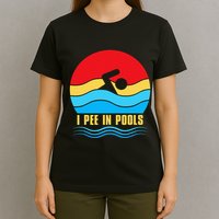 I Pee in Pools Lovers Swimmer Sarcastic Sayings T-Shirt