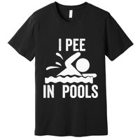 I Pee In Pools Swimming Swim Vacation I Pee In Pools Premium T-Shirt