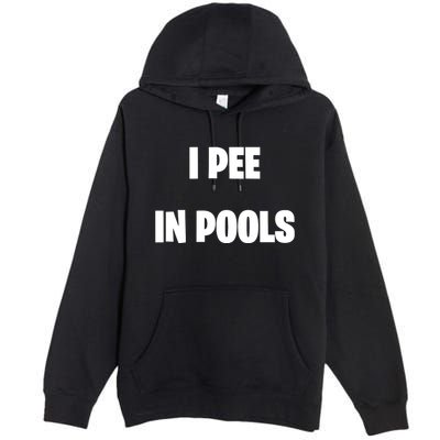 I Pee In Pools Premium Pullover Hoodie