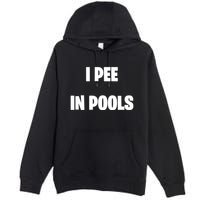 I Pee In Pools Premium Pullover Hoodie