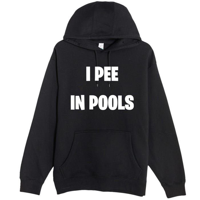 I Pee In Pools Premium Pullover Hoodie