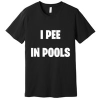 I Pee In Pools Premium T-Shirt