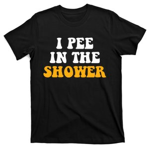 I Pee In The Shower Funny Humor Sarcastic Saying Joke T-Shirt