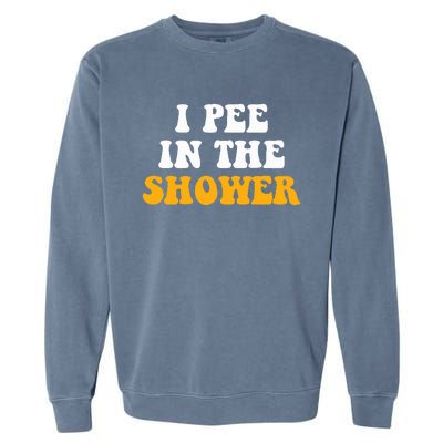 I Pee In The Shower Funny Humor Sarcastic Saying Joke Garment-Dyed Sweatshirt