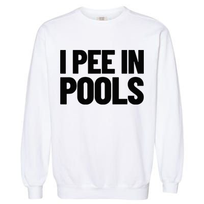 I Pee In Pools Funny Vacation Humor Swimming I Pee In Pools Garment-Dyed Sweatshirt