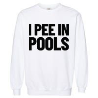 I Pee In Pools Funny Vacation Humor Swimming I Pee In Pools Garment-Dyed Sweatshirt