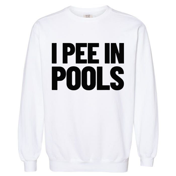 I Pee In Pools Funny Vacation Humor Swimming I Pee In Pools Garment-Dyed Sweatshirt