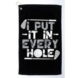 I Put It In Every Hole Funny Golf Player Golf Golfing Platinum Collection Golf Towel