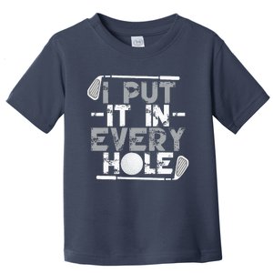 I Put It In Every Hole Funny Golf Player Golf Golfing Toddler T-Shirt