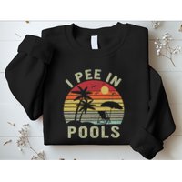 I Pee In Pools Sarcastic Sayings For Pools Lovers Retro Sweatshirt