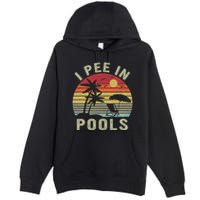 I Pee In Pools Sarcastic Sayings For Pools Lovers Retro Premium Pullover Hoodie
