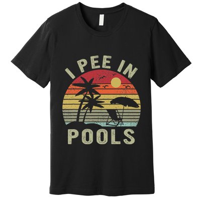 I Pee In Pools Sarcastic Sayings For Pools Lovers Retro Premium T-Shirt
