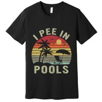 I Pee In Pools Sarcastic Sayings For Pools Lovers Retro Premium T-Shirt