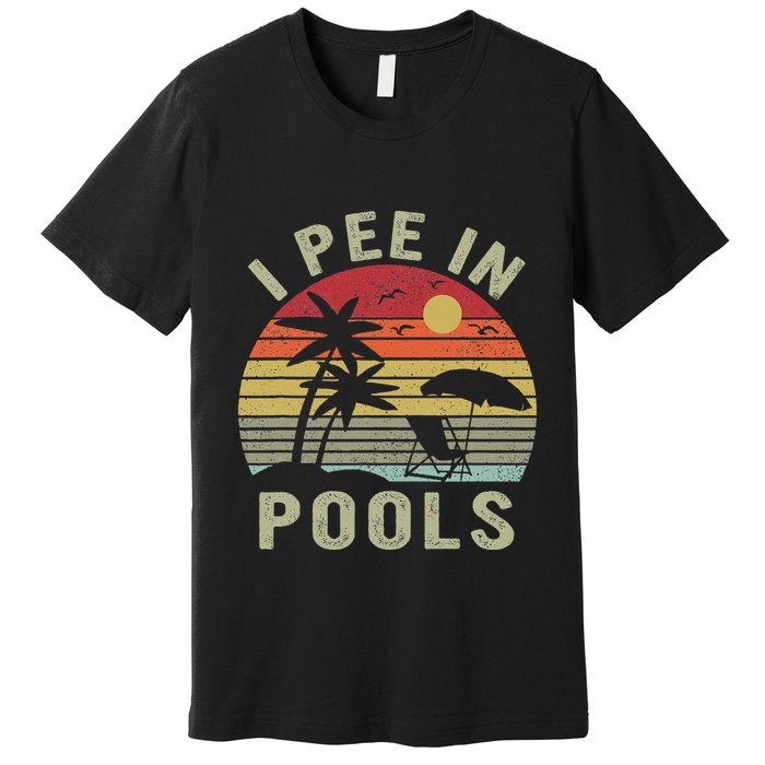 I Pee In Pools Sarcastic Sayings For Pools Lovers Retro Premium T-Shirt