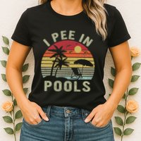I Pee In Pools Sarcastic Sayings For Pools Lovers Retro Womens T-Shirt